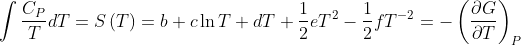 \int \frac{C_{P}}{T}dT=S\left(T \right )=b+c \ln T+dT+\frac{1}{2}eT^{2}-\frac{1}{2}fT^{-2}=- \left(\frac{\partial G}{\partial T} \right)_{P}